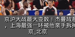 京沪大战最大变数！杰曼故意吃T激怒古德温，上海最强一环被他亲手拆掉？_洛夫顿_北京_北京
